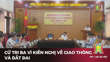 Cử tri Ba Vì kiến nghị về giao thông và đất đai | Tin tức mới nhất hôm nay