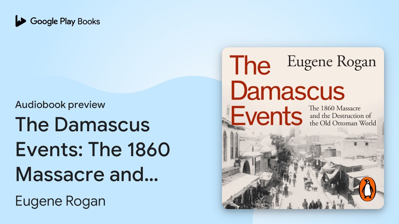 The Damascus Events: The 1860 Massacre and the… by Eugene Rogan · Audiobook preview