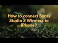 How to connect Beats Studio 3 Wireless to iPhone?