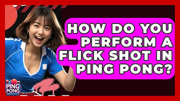 How Do You Perform A Flick Shot In Ping Pong? - Ping Pong Prodigy