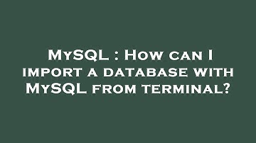 MySQL : How can I import a database with MySQL from terminal?