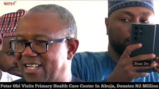 Peter Obi Visits Primary Health Care Center In Abuja, Donates N2 Million And Calls For Reformation