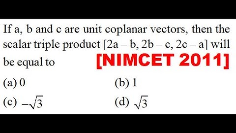 If a, b and c are unit coplanar vectors, then the scalar triple product [2a – b, 2b – c, 2c – a]