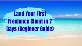 Land Your First Freelance Client in 7 Days (Beginner Guide)