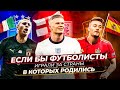 FIFA 21 ЕСЛИ БЫ ФУТБОЛИСТЫ ИГРАЛИ ЗА СВОИ РОДНЫЕ СТРАНЫ