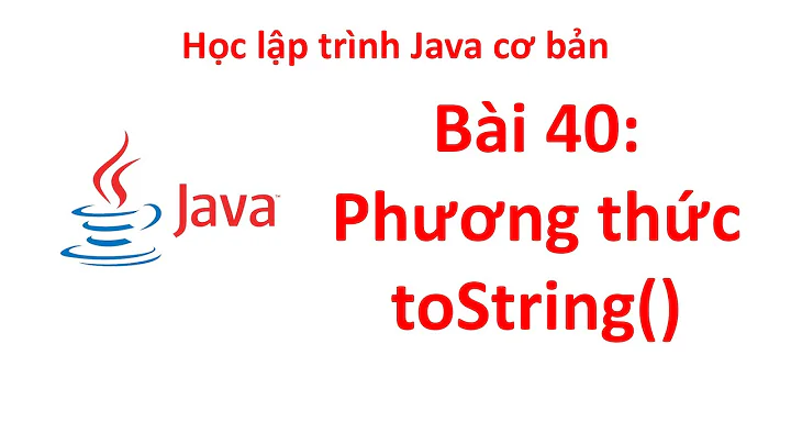 Java - Bài 40: Phương thức toString()