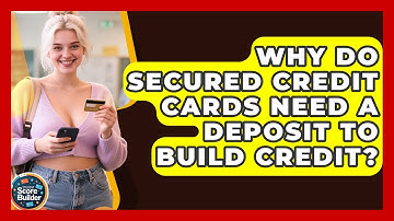 Why Do Secured Credit Cards Need A Deposit To Build Credit? - Student Score Builder