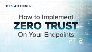 How to Implement Zero Trust On Your Endpoints Pt. 2