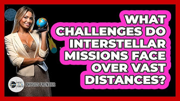 What Challenges Do Interstellar Missions Face Over Vast Distances? - Physics Frontier