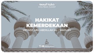 KHUTBAH - HAKIKAT KEMERDEKAAN | Ustadz Abu Abdillah Al - Madury