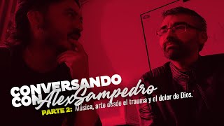 ⭕ Conversando con Alex Sampedro ⭕ PARTE 2: Música, arte desde trauma, el dolor de Dios@AlexSampedro