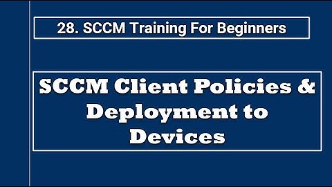 SCCM Client Policies & Deployment: Automate & Simplify Device Management (Beginner-Friendly)