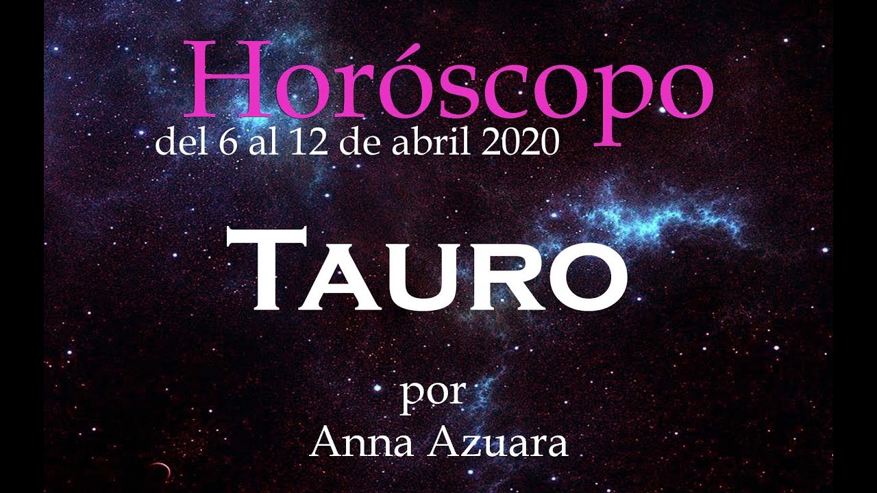 TAURO Horóscopo semanal del 6 al 12 de abril 2020 por Anna Azuara YouTube