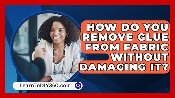How Do You Remove Glue From Fabric Without Damaging It? - LearnToDIY360.com