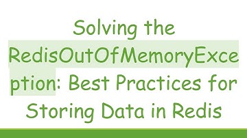 Solving the RedisOutOfMemoryException: Best Practices for Storing Data in Redis