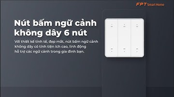 Hướng dẫn sử dụng chi tiết Nút Bấm ngữ Cảnh 6 Nút FPT Smart Home