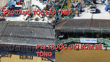 Cầu Rạch Miễu 2 ngày 17-11: P19 trước giờ bơm bê tông khối K4, P20 tăng tốc tốc lắp cốt thép thép