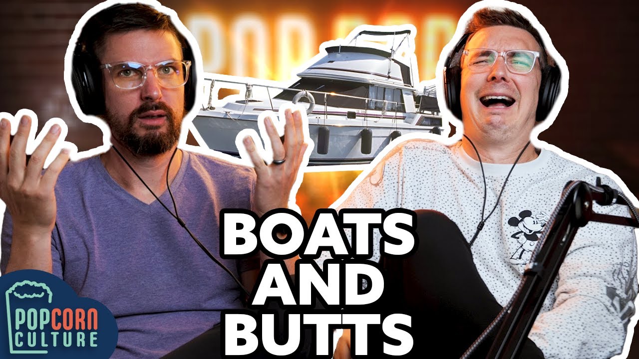 Butts and Boats | Popcorn Culture