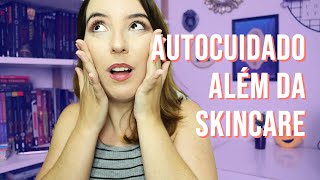 Autocuidado Não É Só Skincare