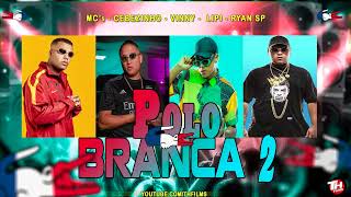POLO BRANCA 2 - MC Cebezinho, MC Vinny, MC Lipi, MC Ryan SP
