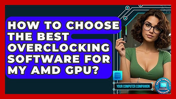 How To Choose The Best Overclocking Software For My AMD GPU? - Your Computer Companion