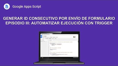 [Google Apps Script] Generar ID Consecutivo por envío de formulario: Automatizar ejecución Trigger