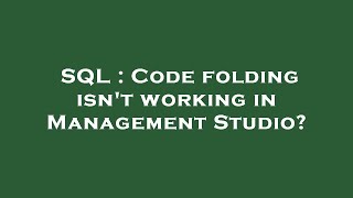 SQL : Code folding isn't working in Management Studio