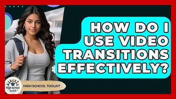 How Do I Use Video Transitions Effectively? - High School Toolkit