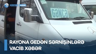 Rayona gedən sərnişinlərə vacib xəbər - Avtovağzal rəhbərliyinə müraciət edin