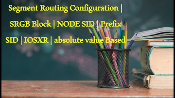 Segment Routing Configuration | SRGB Block | NODE SID | Prefix SID | IOSXR | absolute value Based