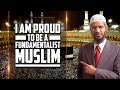 I am proud to be a fundamentalist muslim  dr zakir naik