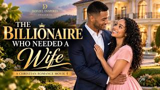 THE BILLIONAIRE WHO NEEDED A WIFE ✝️  A Christian Romantic Drama