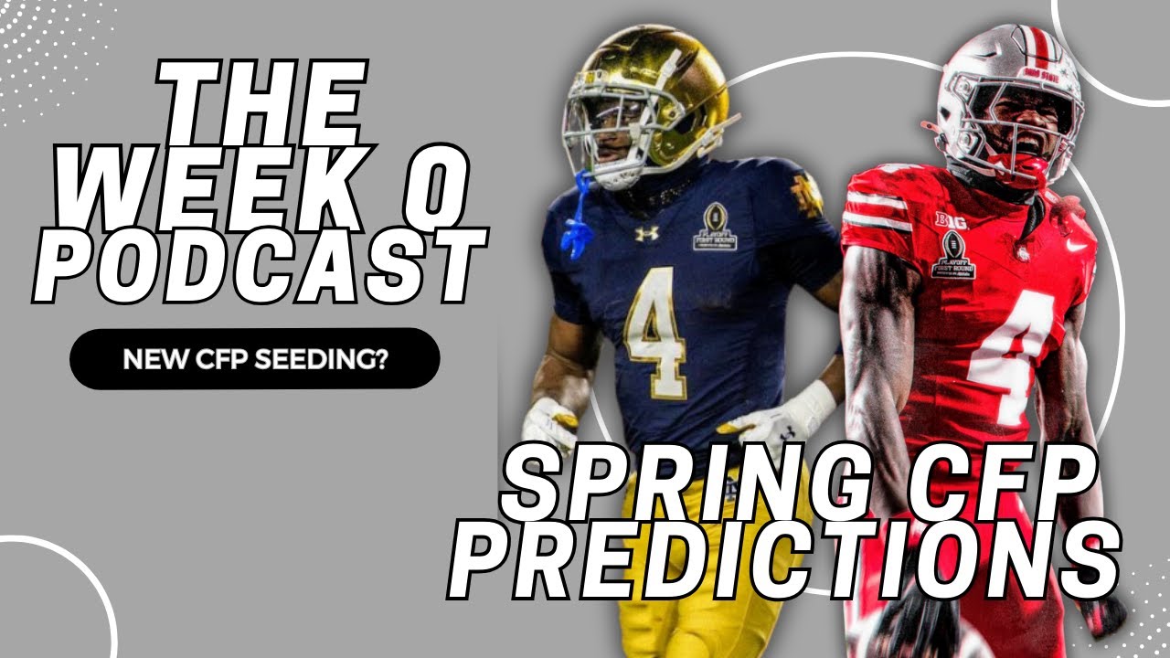 End Of Spring CFP Predictions + CFP Committee Moving To Straight Seeding Model? I Week 0 Podcast