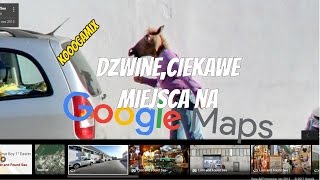 DZIWNE,CIEKAWE RZECZY NA GOOGLE MAPS (I EARTH)|KOGAMIX