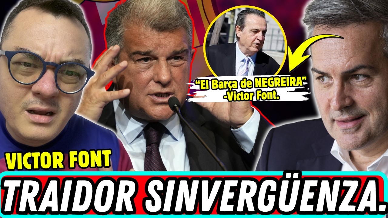¡EXPLOTO! Victor Font TRAICIONERO Y SINVERGÜENZA, LAPORTA lo pone en su LUGAR.