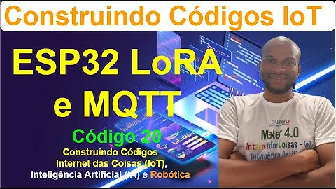 Código 20 - Criando o código para o ESP32 LoRA se comunicar via MQTT na IoT -Construindo códigos IoT