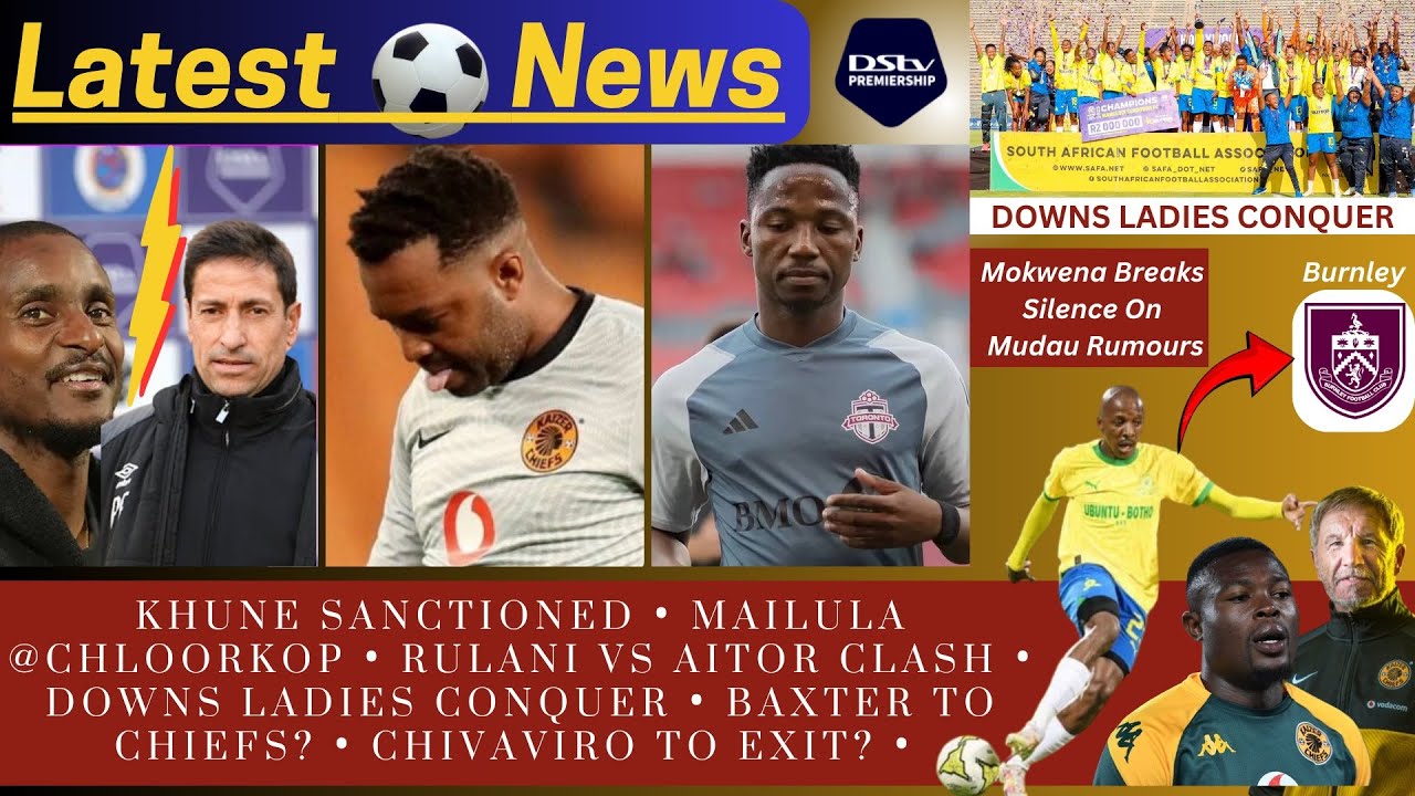 Khune Sanctioned | Baxter To Chiefs? | Mailula @Sundowns | Chivaviro Exit? | Mudau to Burnley? 