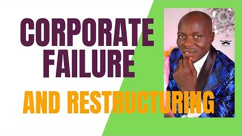 Corporate Failure, Restructuring & Reorganisation (ACCA AFM /ICAN Strategic Financial Management SFM