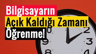 Bilgisayarın Açık Kaldığı Zamanı Öğrenme | Windows 7, 8 ve 10!