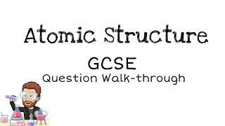 Atomic Structure | GCSE | Question Walkthrough
