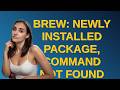 Apple: Brew: Newly installed package, command not found