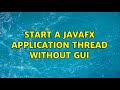 Start a JavaFX Application Thread without GUI