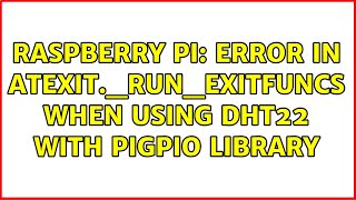 Raspberry Pi: Error in atexit._run_exitfuncs when using DHT22 with pigpio library