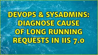 DevOps & SysAdmins: Diagnose cause of long running requests in IIS 7.0