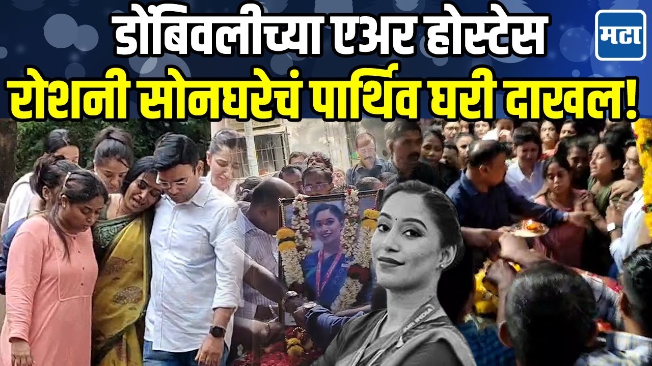Air Hostess Roshani Songhare Last Rites : रोशनीचं पार्थिव डोंबिवलीत, कुटुंबियांना अश्रू अनावर!