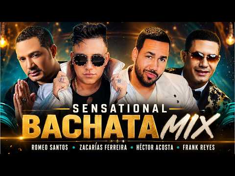 Sensational Bachata Mix | Romeo Santos, Zacarías Ferreira, Héctor Acosta, Frank Reyes