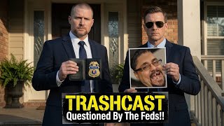 Quick TRASHCAST: Let's talk about the FBI visiting my house this morning.