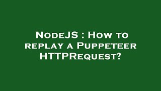 NodeJS : How to replay a Puppeteer HTTPRequest