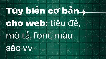 Hướng dẫn tùy biến cơ bản cho web: tiêu đề, mô tả, font, màu sắc vv