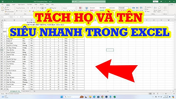 Cách tách họ và tên trong Excel siêu nhanh và đơn giản
